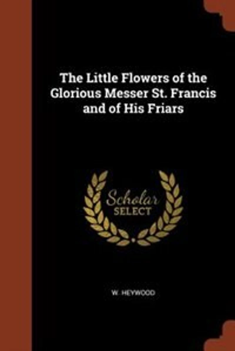 the Little Flowers of Glorious Messer St. Francis and His Friars