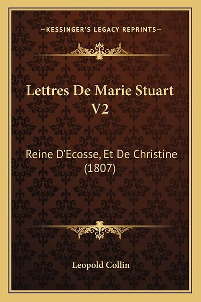 Lettres De Marie Stuart V2: Reine D'Ecosse, Et De Christine (1807)