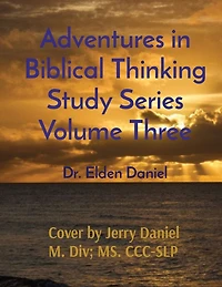 Adventures In Biblical Thinking Study Series Volume Three