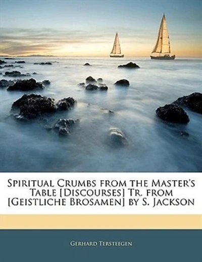 Spiritual Crumbs From The Master's Table [discourses] Tr. From [geistliche Brosamen] By S. Jackson