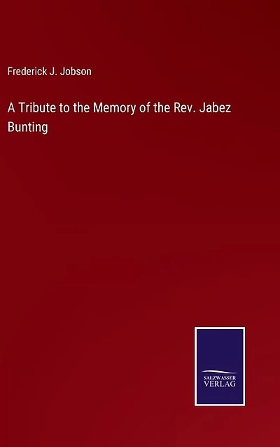 A Tribute to the Memory of the Rev. Jabez Bunting