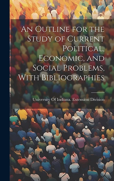 An Outline for the Study of Current Political, Economic, and Social Problems, With Bibliographies