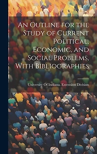 An Outline for the Study of Current Political, Economic, and Social Problems, With Bibliographies