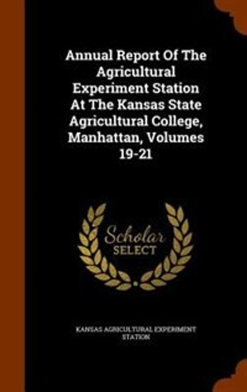 Annual Report Of The Agricultural Experiment Station At Kansas State College, Manhattan, Volumes 19-21