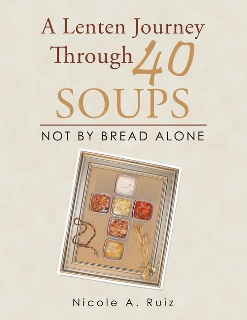 A Lenten Journey Through 40 Soups: Not by Bread Alone