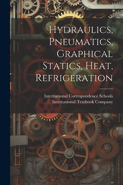 Hydraulics, Pneumatics, Graphical Statics, Heat, Refrigeration