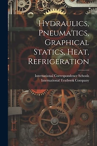 Hydraulics, Pneumatics, Graphical Statics, Heat, Refrigeration