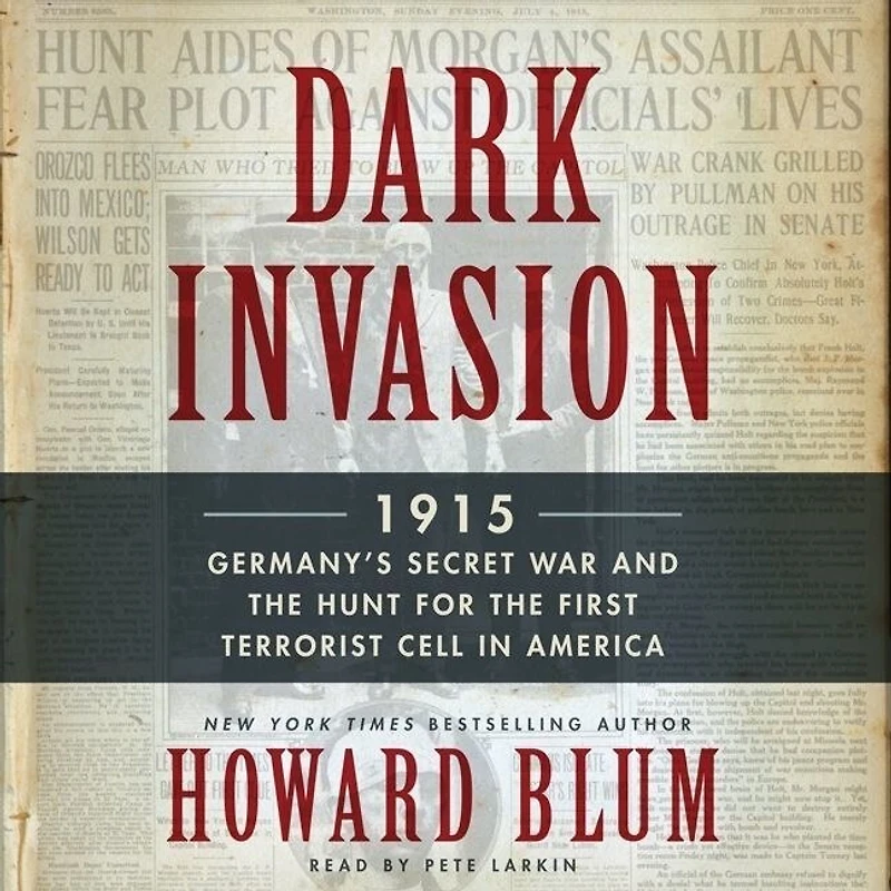 Dark Invasion: 1915: Germany's Secret War And The Hunt For First Terrorist Cell America