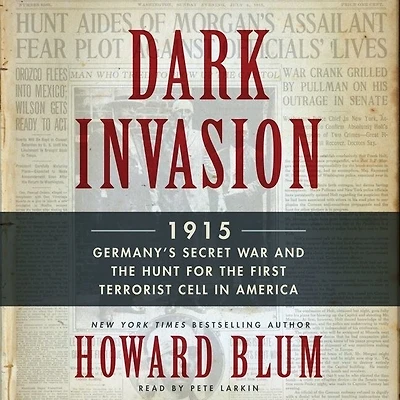 Dark Invasion: 1915: Germany's Secret War And The Hunt For First Terrorist Cell America