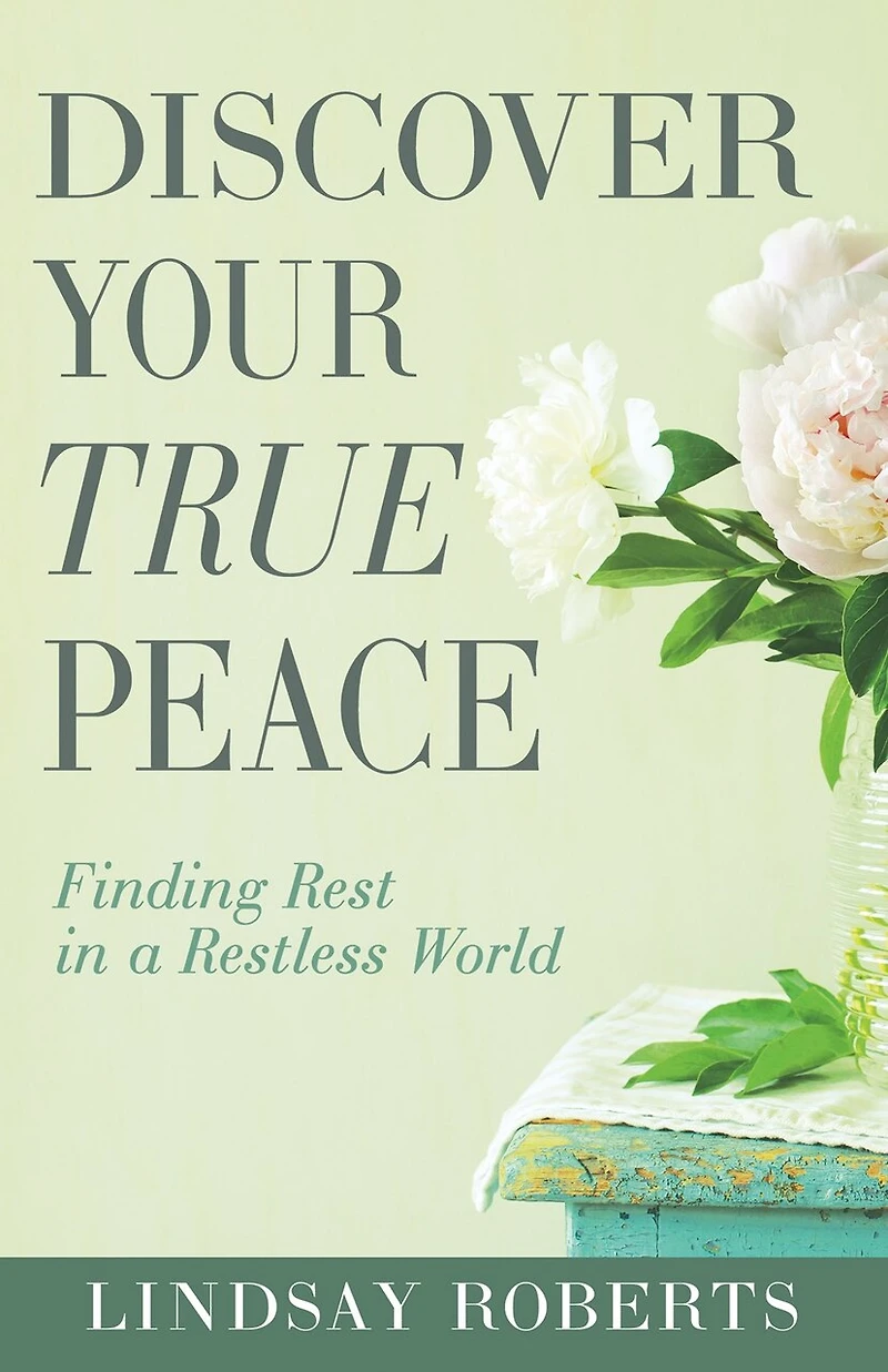 Discover Your True Peace: Finding Rest a Restless World (A Woman’s Guide to Overcoming Everyday Stress, Anxiety, and Chaos)