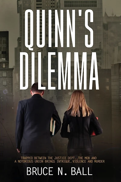 Quinn's Dilemma: Trapped Between The Justice Dept., The Mob and a Notorious Union Brings Intrigue, Violence and Murder