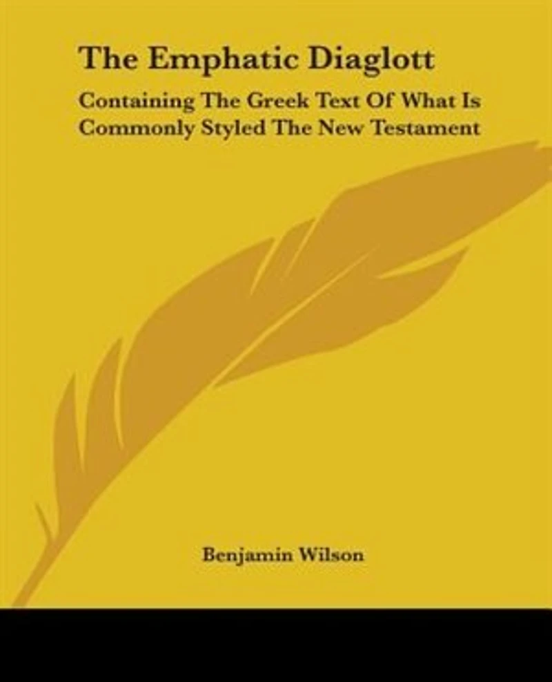 The Emphatic Diaglott: Containing Greek Text Of What Is Commonly Styled New Testament