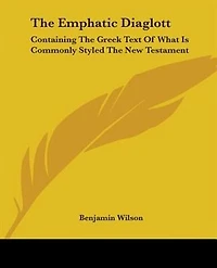 The Emphatic Diaglott: Containing Greek Text Of What Is Commonly Styled New Testament