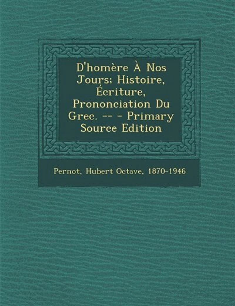 D'homère À Nos Jours; Histoire, Écriture, Prononciation Du Grec. -