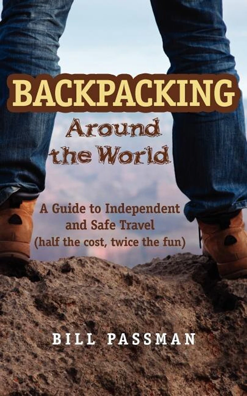 Backpacking around The World: A Guide to Independent and Safe Travel