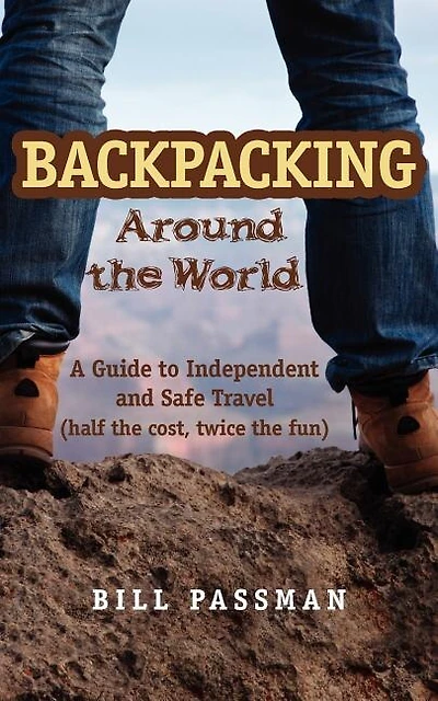 Backpacking around The World: A Guide to Independent and Safe Travel