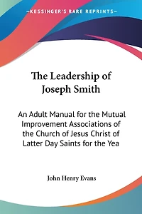 The Leadership of Joseph Smith: An Adult Manual for the Mutual Improvement Associations of the Church of Jesus Christ of Latter Day Saints for the Yea