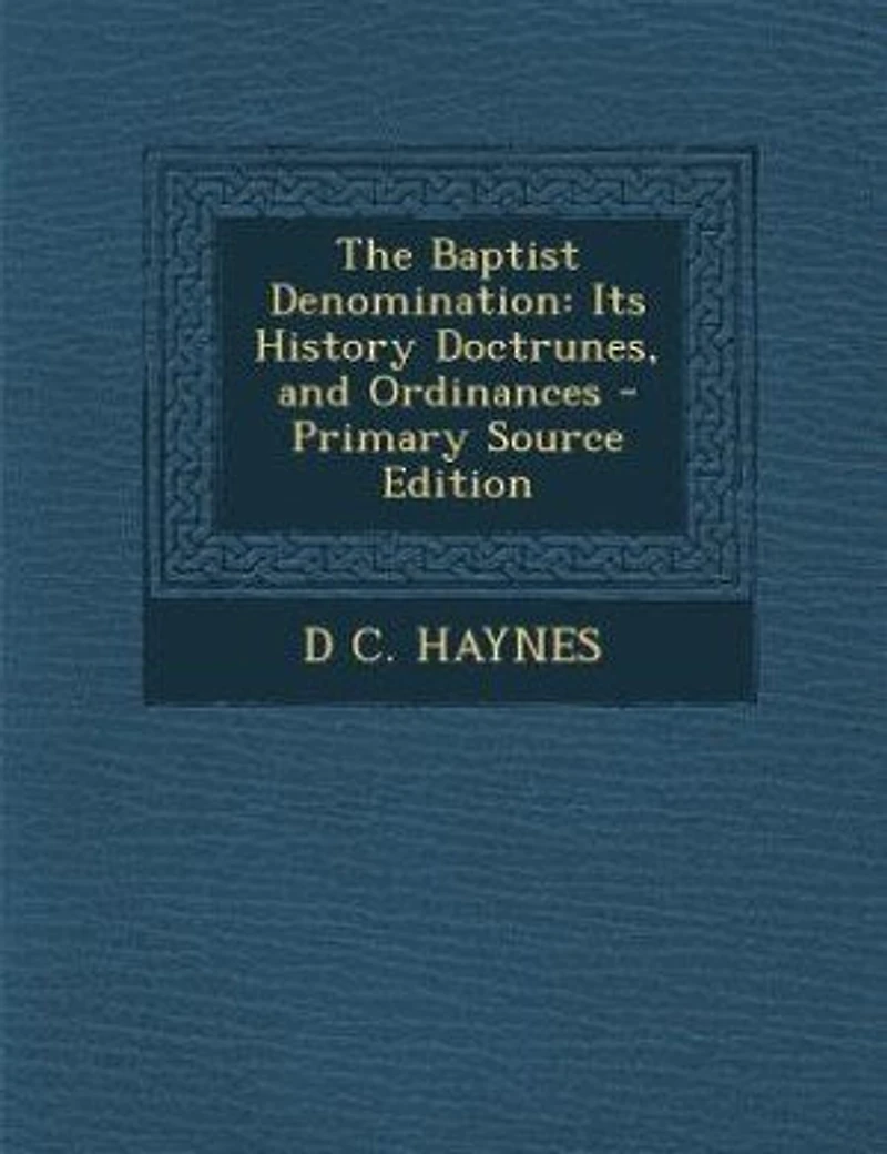 The Baptist Denomination: Its History Doctrunes, and Ordinances