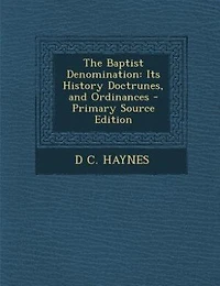 The Baptist Denomination: Its History Doctrunes, and Ordinances