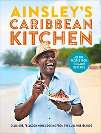 Ainsley's Caribbean Kitchen: Delicious feelgood cooking from the sunshine islands. All recipes major ITV series