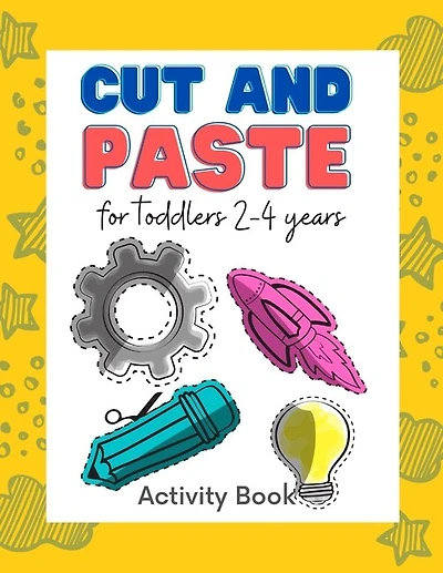 Cut and paste for toddlers 2-4 years: Workbook for Cut Out and Glue (Activity Book for Kids Scissor Skills Cutting and Coloring) (Preschool and Kindergarten Fun Cutting Practice Activity)