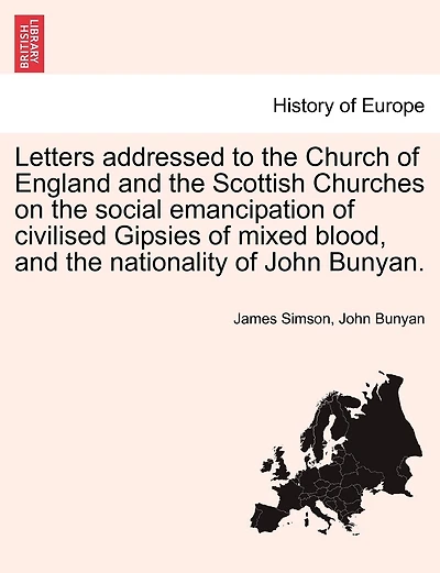 Letters Addressed To The Church Of England And The Scottish Churches On The Social Emancipation Of Civilised Gipsies Of Mixed Blood, And The Nationality Of John Bunyan.