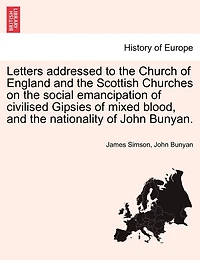 Letters Addressed To The Church Of England And The Scottish Churches On The Social Emancipation Of Civilised Gipsies Of Mixed Blood, And The Nationality Of John Bunyan.