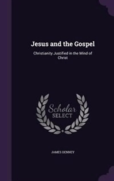 Jesus and the Gospel: Christianity Justified in the Mind of Christ
