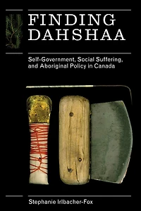 Finding Dahshaa: Self-Government, Social Suffering, and Aboriginal Policy Canada