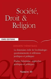 Société, droit et religion, n°10. La dimension civile de l'ecclésiologie : questionnements et réflexions juridiques et politiques ; Etudier l'islamisme : approches juridiques et politiques