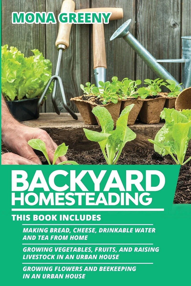 Backyard Homesteading: This book includes: Making Bread, Cheese, Drinkable Water and Tea from Home + Growing Vegetables, Fruits and Raising Livestock in an Urban House + Growing Flowers and Beekeeping in an Urban House