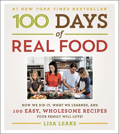 100 Days of Real Food: How We Did It, What Learned, and Easy, Wholesome Recipes Your Family Will Love