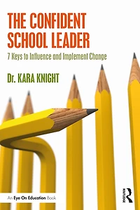 The Confident School Leader: 7 Keys to Influence and Implement Change