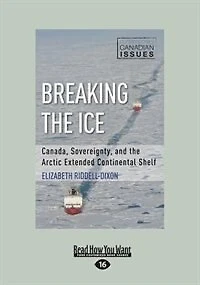 Breaking the Ice: Canada, Sovereignty, and the Arctic Extended Continental Shelf (Large Print 16pt)