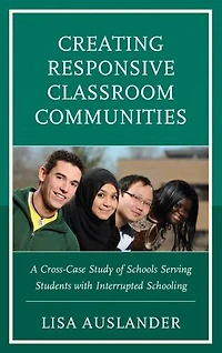 Creating Responsive Classroom Communities: A Cross-case Study Of Schools Serving Students With Interrupted Schooling