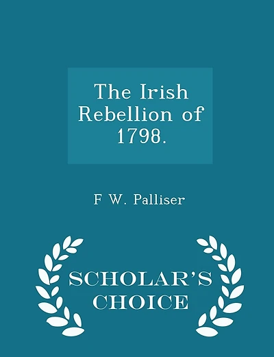 The Irish Rebellion of 1798. - Scholar's Choice Edition