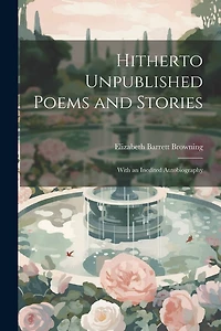 Hitherto Unpublished Poems and Stories: With an Inedited Autobiography