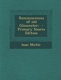 Reminiscences of old Gloucester: - Primary Source Edition