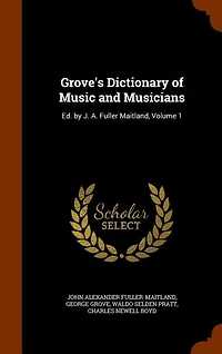 Grove's Dictionary of Music and Musicians: Ed. by J. A. Fuller Maitland; Volume 1