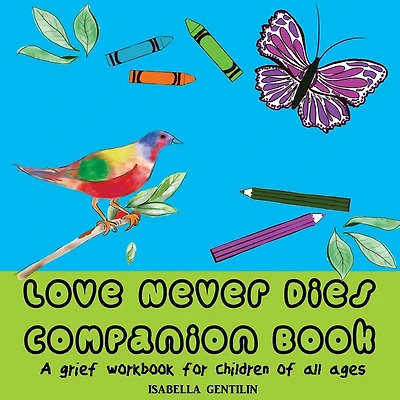 Love Never Dies Companion Book: A grief workbook for children of all ages