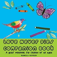 Love Never Dies Companion Book: A grief workbook for children of all ages