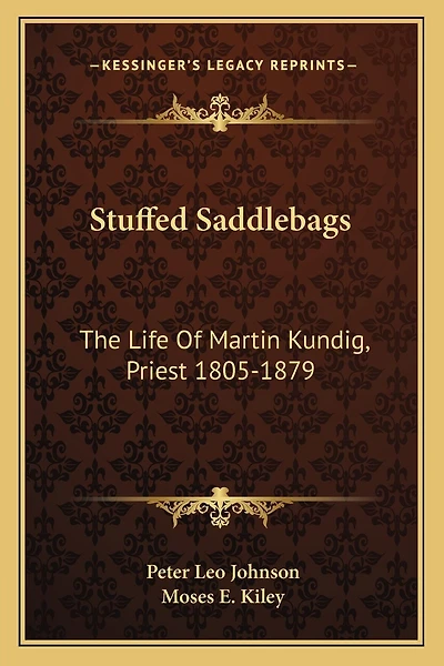 Stuffed Saddlebags: The Life Of Martin Kundig, Priest 1805-1879