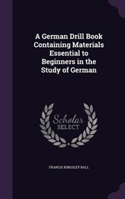 A German Drill Book Containing Materials Essential to Beginners in the Study of German