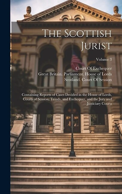 The Scottish Jurist: Containing Reports of Cases Decided in the House of Lords, Courts of Session, Teinds, and Exchequer