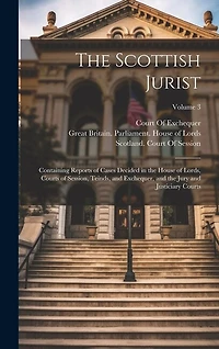 The Scottish Jurist: Containing Reports of Cases Decided in the House of Lords, Courts of Session, Teinds, and Exchequer
