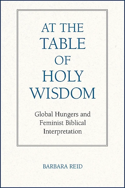 At the Table of Holy Wisdom: Global Hungers and Feminist Biblical Interpretation
