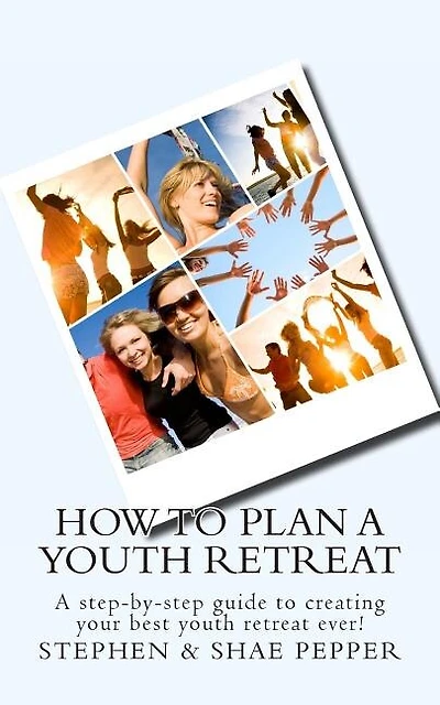 How To Plan A Youth Retreat: A step-by-step guide to creating your best youth retreat ever!