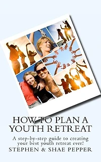 How To Plan A Youth Retreat: A step-by-step guide to creating your best youth retreat ever!