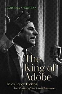 the King of Adobe: Reies López Tijerina, Lost Prophet Chicano Movement