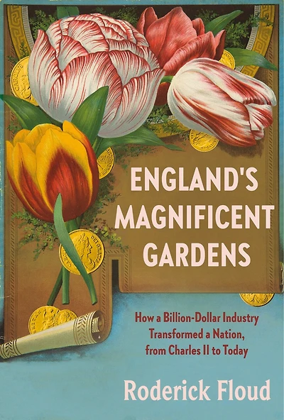 England's Magnificent Gardens: How A Billion-dollar Industry Transformed Nation, From Charles Ii To Today